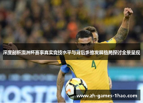 深度剖析澳洲杯赛事真实竞技水平与背后多维发展格局探讨全景呈现